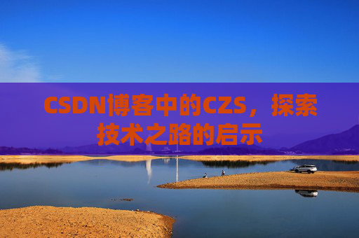 CSDN博客中的CZS，探索技术之路的启示
